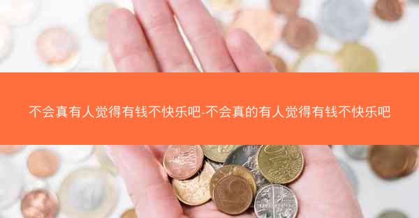 不会真有人觉得有钱不快乐吧-不会真的有人觉得有钱不快乐吧