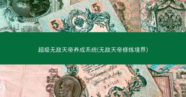 超级无敌天帝养成系统(无敌天帝修炼境界) 超级无敌天帝养成系统(无敌天帝修炼境界)