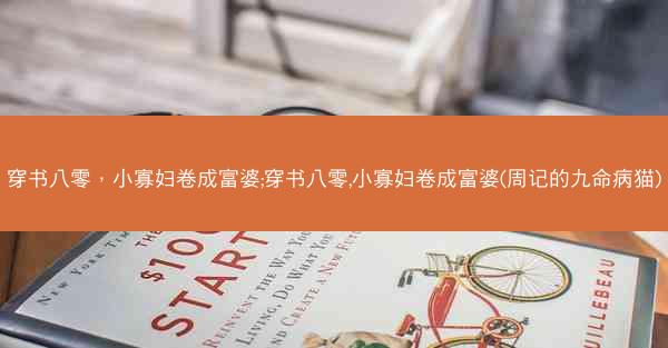 穿书八零，小寡妇卷成富婆;穿书八零,小寡妇卷成富婆(周记的九命病猫)