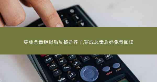 穿成恶毒继母后反被娇养了,穿成恶毒后妈免费阅读