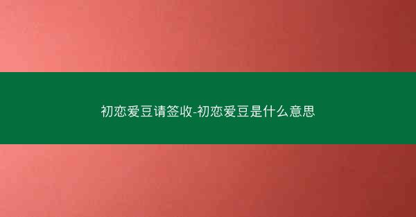 初恋爱豆请签收-初恋爱豆是什么意思