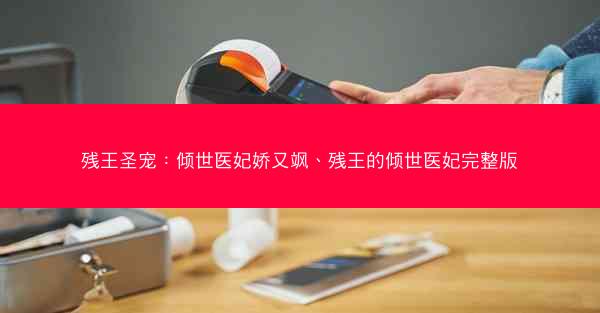 残王圣宠：倾世医妃娇又飒、残王的倾世医妃完整版