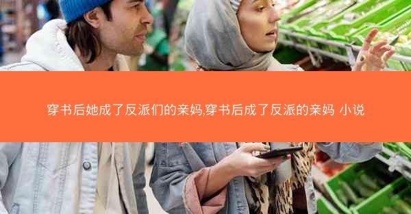 穿书后她成了反派们的亲妈,穿书后成了反派的亲妈 小说