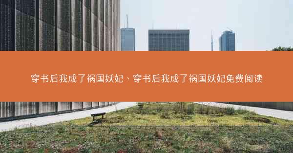 穿书后我成了祸国妖妃、穿书后我成了祸国妖妃免费阅读