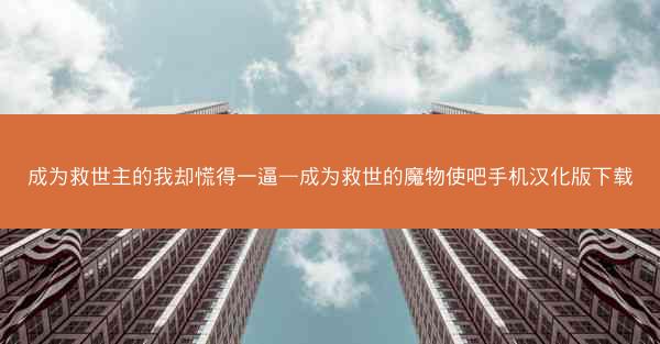 成为救世主的我却慌得一逼—成为救世的魔物使吧手机汉化版下载