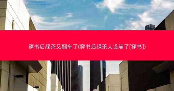 穿书后绿茶又翻车了(穿书后绿茶人设崩了[穿书])