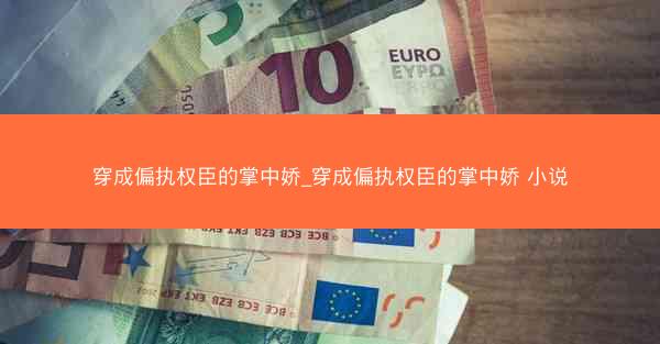 穿成偏执权臣的掌中娇_穿成偏执权臣的掌中娇 小说