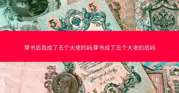 穿书后我成了五个大佬的妈;穿书成了五个大老的后妈