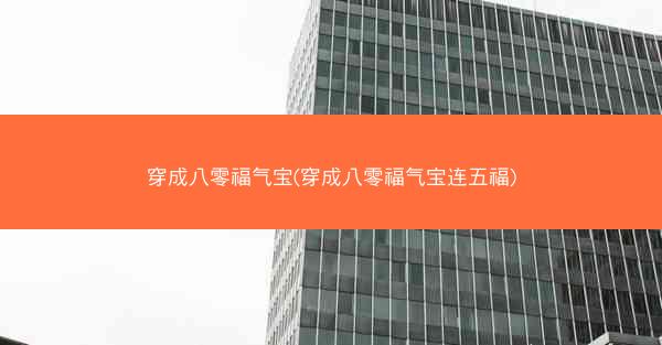 穿成八零福气宝(穿成八零福气宝连五福)
