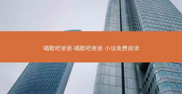 唱歌吧爸爸-唱歌吧爸爸 小说免费阅读