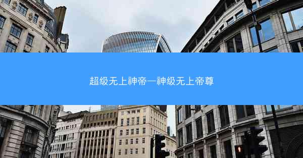 超级无上神帝—神级无上帝尊