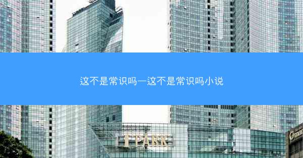 这不是常识吗—这不是常识吗小说