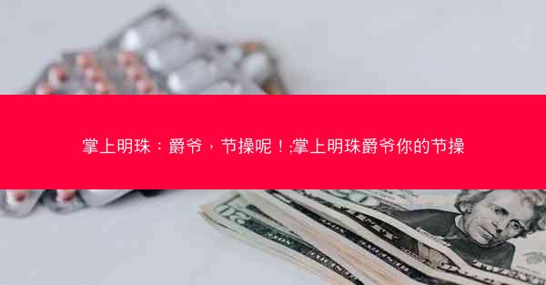 掌上明珠：爵爷，节操呢！;掌上明珠爵爷你的节操