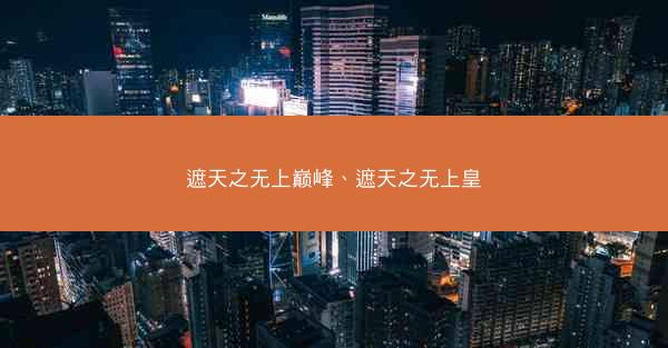 遮天之无上巅峰、遮天之无上皇