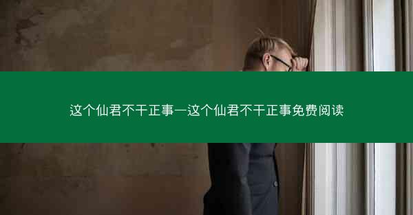这个仙君不干正事—这个仙君不干正事免费阅读