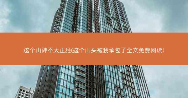 这个山神不太正经(这个山头被我承包了全文免费阅读)