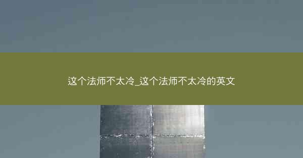 这个法师不太冷_这个法师不太冷的英文