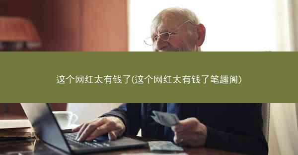 这个网红太有钱了(这个网红太有钱了笔趣阁)