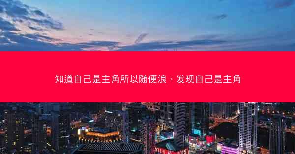 知道自己是主角所以随便浪、发现自己是主角