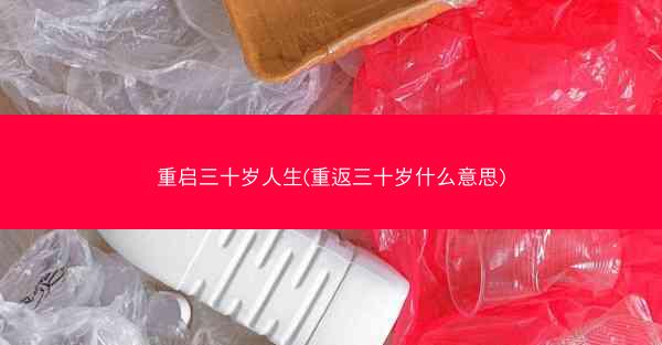 重启三十岁人生(重返三十岁什么意思)