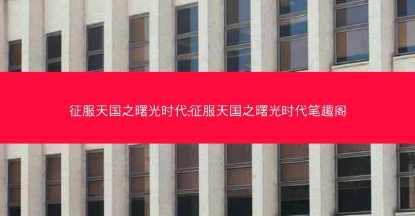 征服天国之曙光时代;征服天国之曙光时代笔趣阁