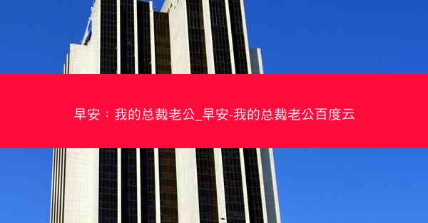 早安：我的总裁老公_早安-我的总裁老公百度云