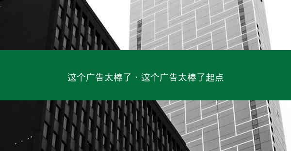 这个广告太棒了、这个广告太棒了起点