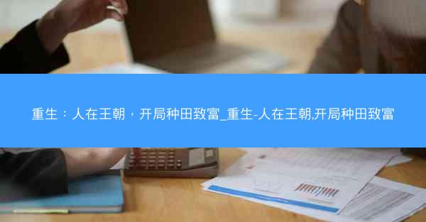 重生：人在王朝，开局种田致富_重生-人在王朝,开局种田致富