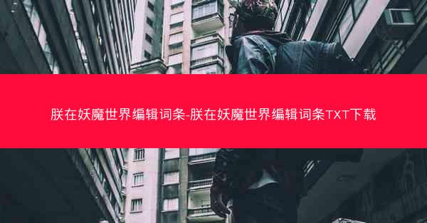 朕在妖魔世界编辑词条-朕在妖魔世界编辑词条TXT下载