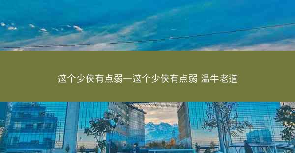 这个少侠有点弱—这个少侠有点弱 温牛老道