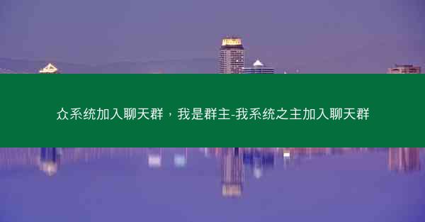 众系统加入聊天群，我是群主-我系统之主加入聊天群