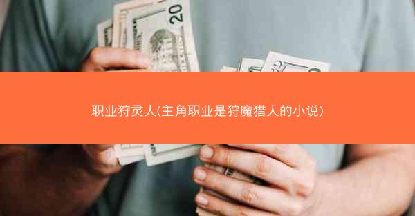 职业狩灵人(主角职业是狩魔猎人的小说)