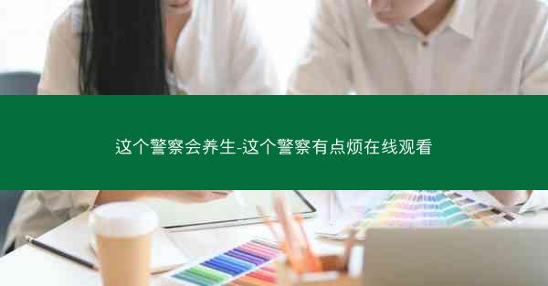 这个警察会养生-这个警察有点烦在线观看