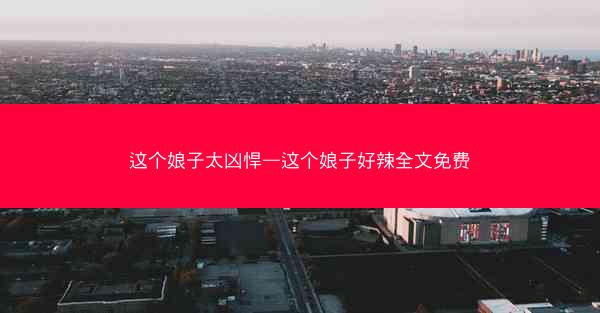 这个娘子太凶悍—这个娘子好辣全文免费