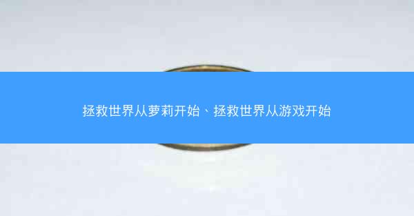 拯救世界从萝莉开始、拯救世界从游戏开始