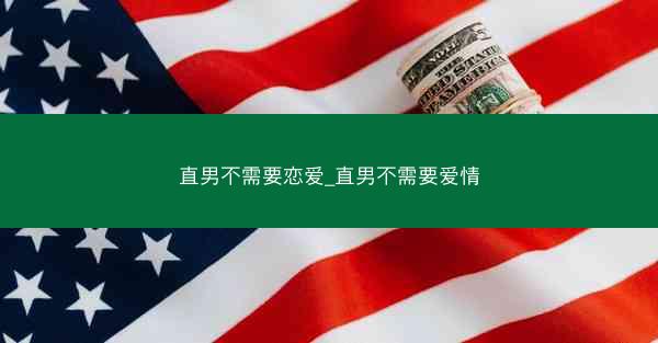 直男不需要恋爱_直男不需要爱情