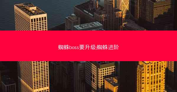 蜘蛛boss要升级;蜘蛛进阶