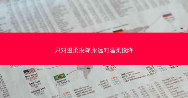 只对温柔投降,永远对温柔投降