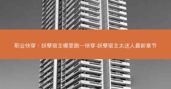 职业快穿：妖孽宿主哪里跑—快穿-妖孽宿主太迷人最新章节