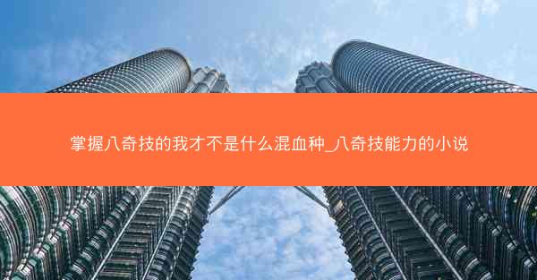 掌握八奇技的我才不是什么混血种_八奇技能力的小说