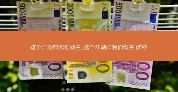 这个江湖归我们做主_这个江湖归我们做主 醉蛇