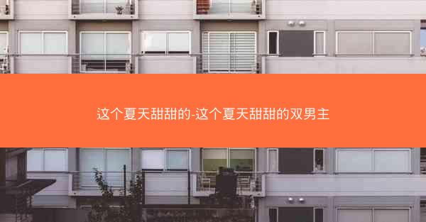 这个夏天甜甜的-这个夏天甜甜的双男主