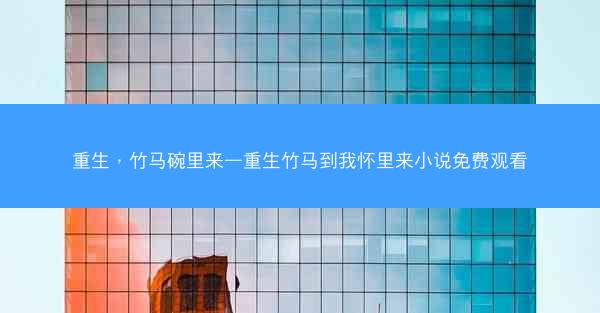 重生，竹马碗里来—重生竹马到我怀里来小说免费观看