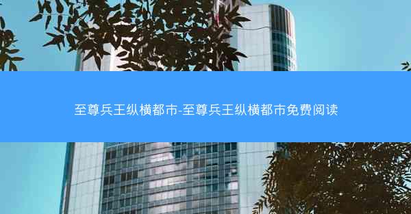 至尊兵王纵横都市-至尊兵王纵横都市免费阅读