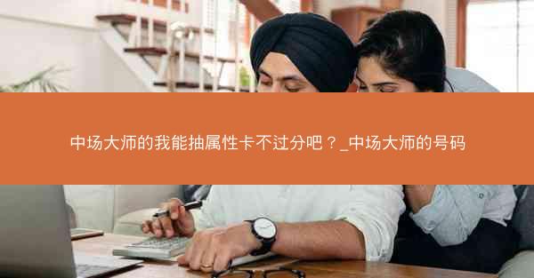 中场大师的我能抽属性卡不过分吧？_中场大师的号码