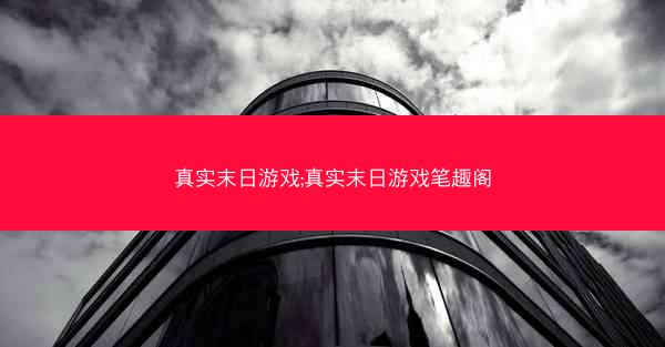 真实末日游戏;真实末日游戏笔趣阁