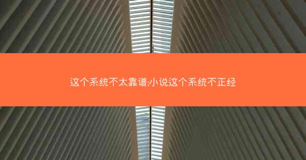 这个系统不太靠谱;小说这个系统不正经