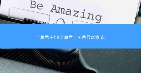 至尊君王妃(至尊君上免费最新章节)