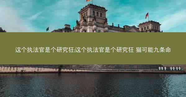 这个执法官是个研究狂;这个执法官是个研究狂 猫可能九条命