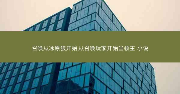 召唤从冰原狼开始,从召唤玩家开始当领主 小说